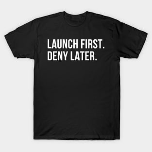 //LAUNCH FIRST. DENY LATER. T-Shirt